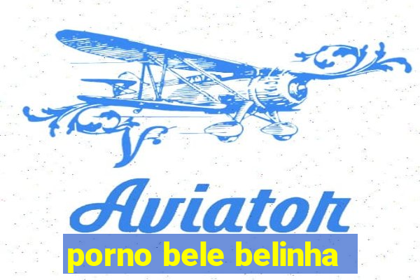 porno bele belinha