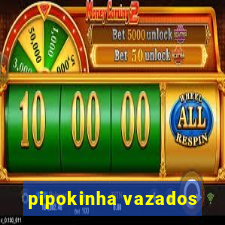 pipokinha vazados