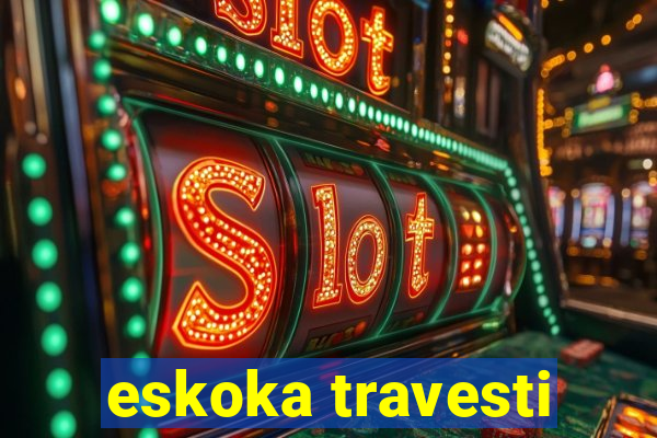 eskoka travesti