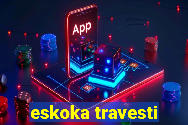 eskoka travesti