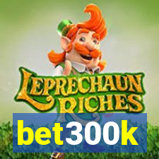 bet300k