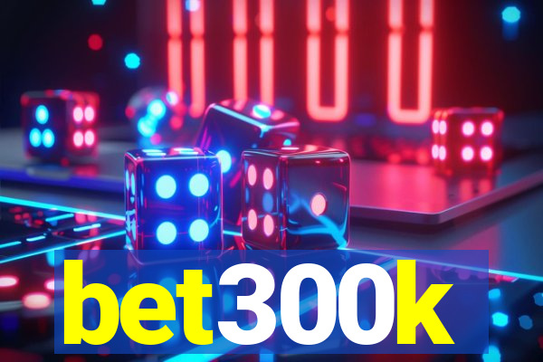 bet300k