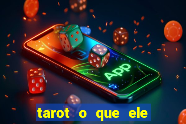 tarot o que ele sente por mim