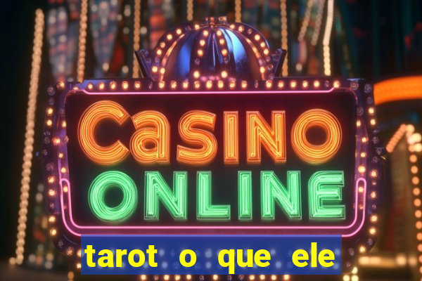 tarot o que ele sente por mim