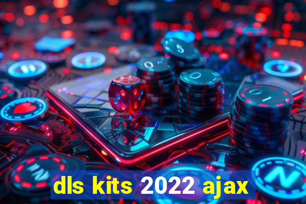 dls kits 2022 ajax