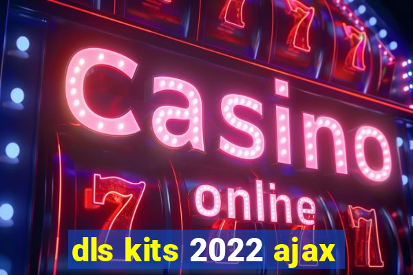 dls kits 2022 ajax