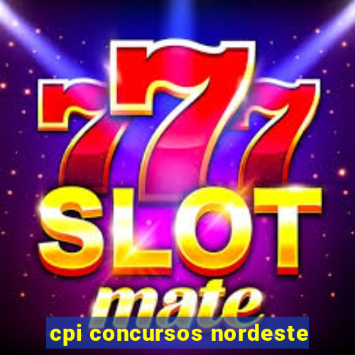 cpi concursos nordeste