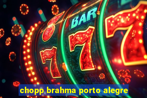 chopp brahma porto alegre