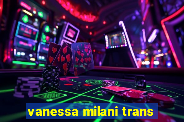 vanessa milani trans