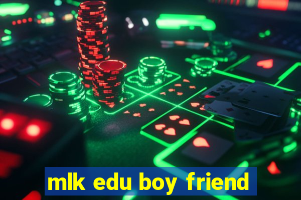 mlk edu boy friend