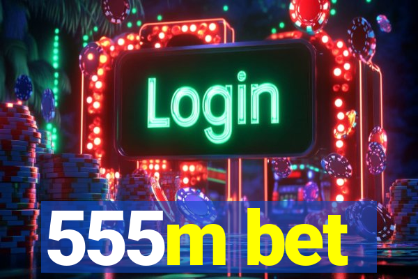 555m bet