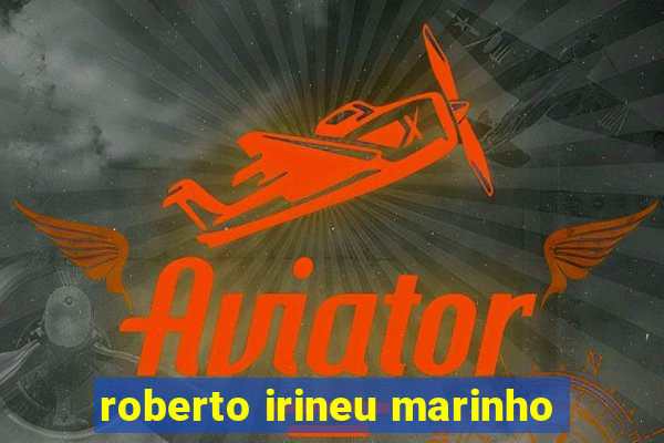 roberto irineu marinho