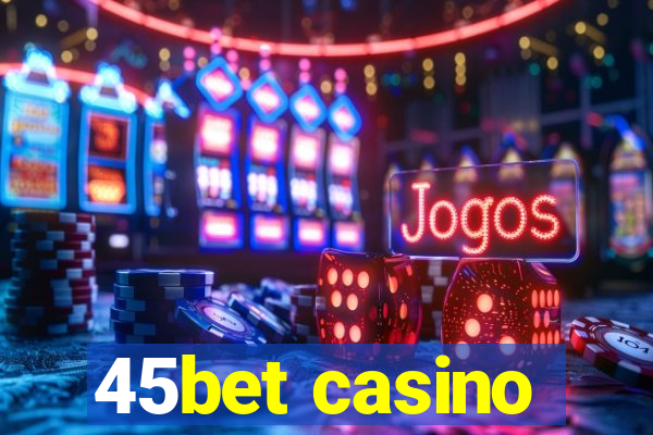 45bet casino