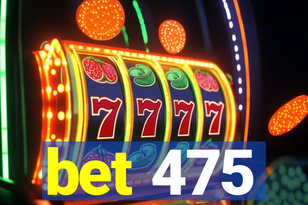 bet 475