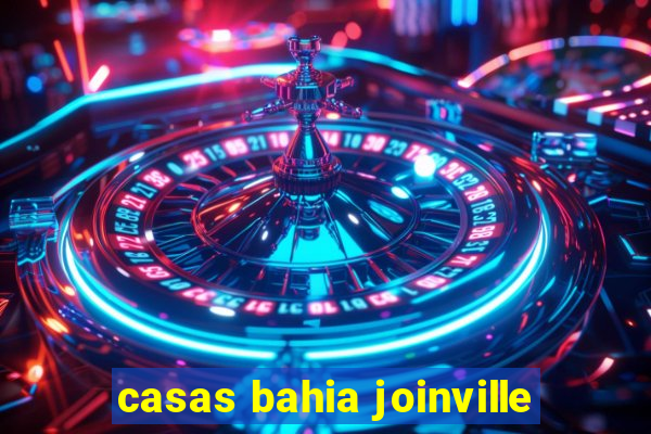 casas bahia joinville