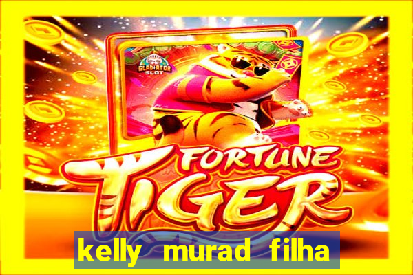 kelly murad filha de beto carrero