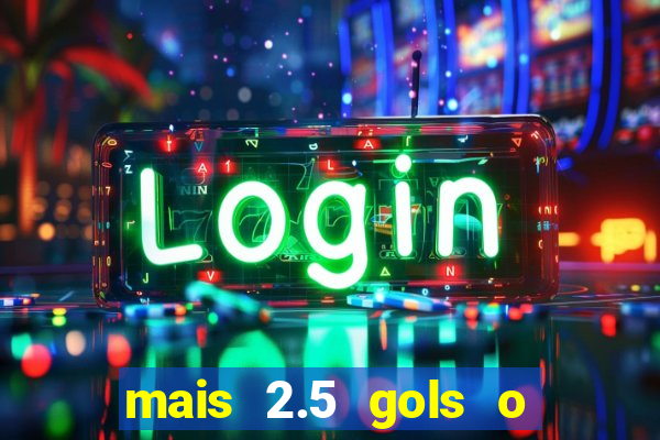 mais 2.5 gols o que significa