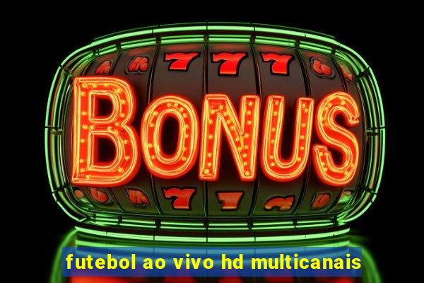 futebol ao vivo hd multicanais