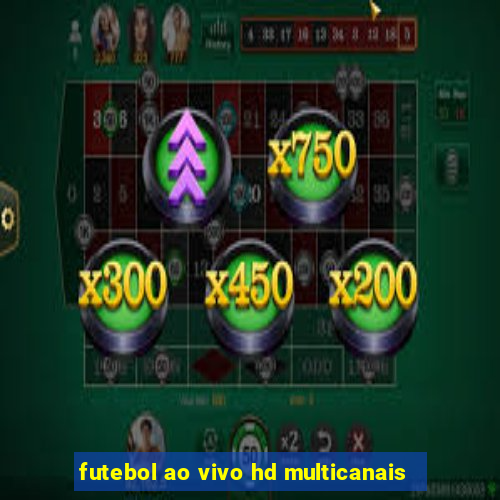 futebol ao vivo hd multicanais