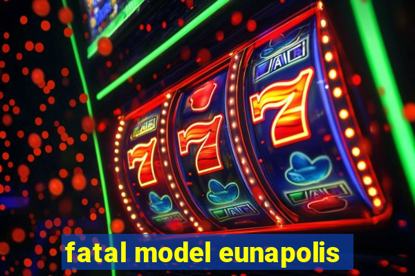 fatal model eunapolis