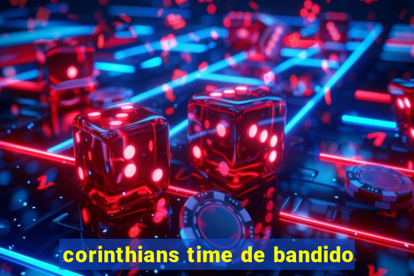 corinthians time de bandido