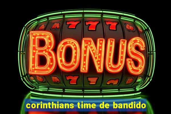 corinthians time de bandido