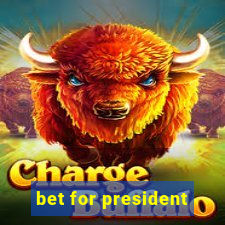 bet for president