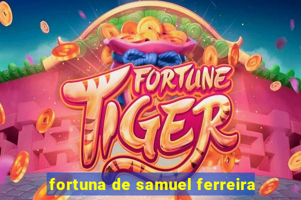 fortuna de samuel ferreira