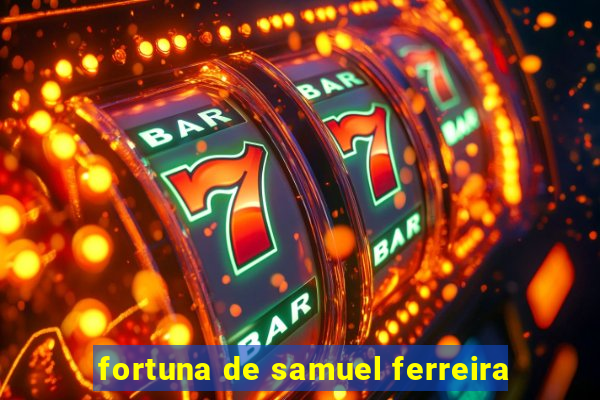 fortuna de samuel ferreira