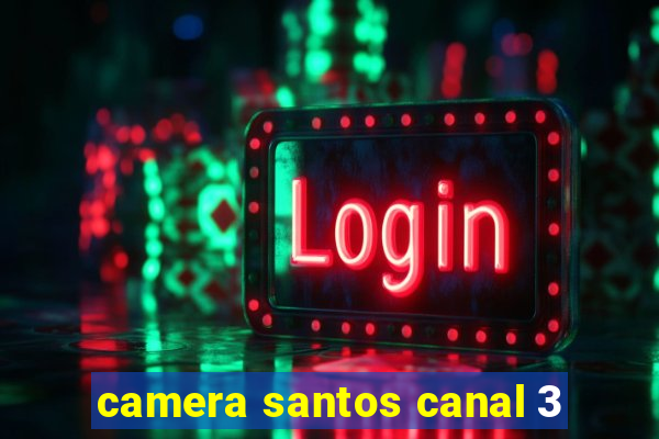camera santos canal 3