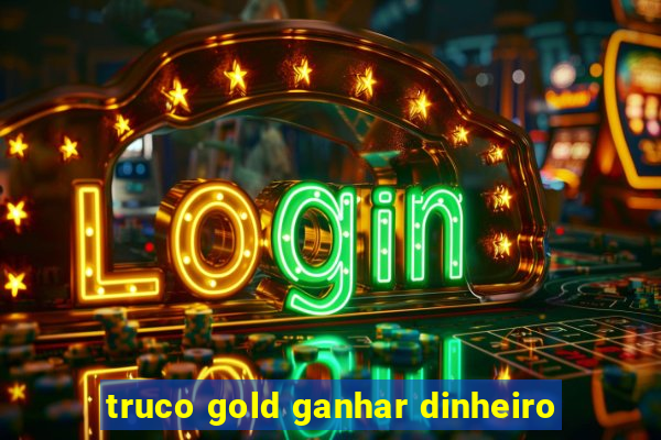 truco gold ganhar dinheiro