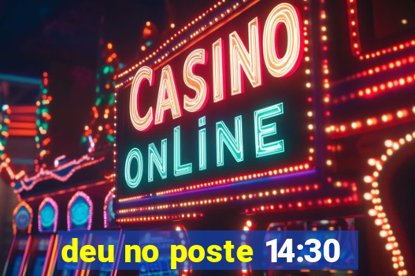 deu no poste 14:30