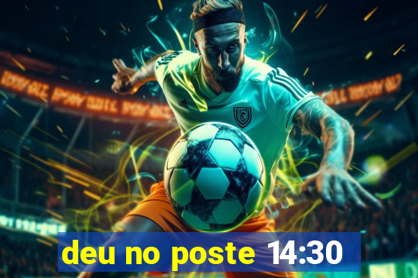 deu no poste 14:30