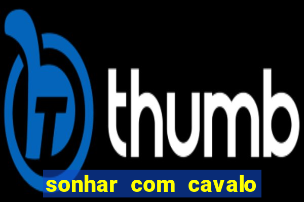 sonhar com cavalo morto jogo do bicho