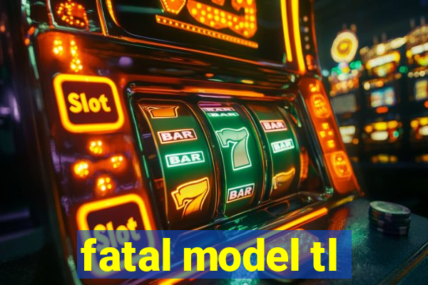 fatal model tl