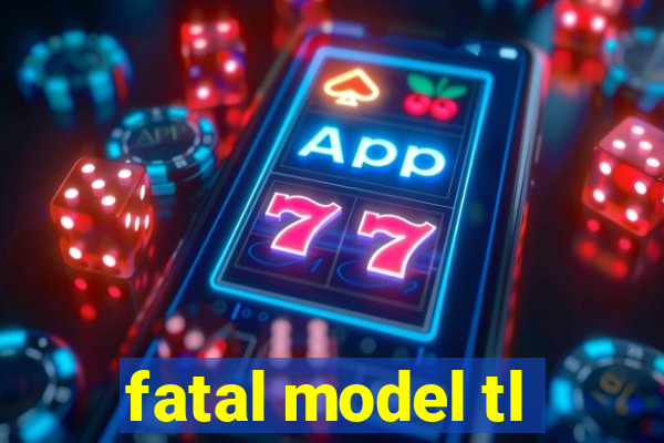 fatal model tl