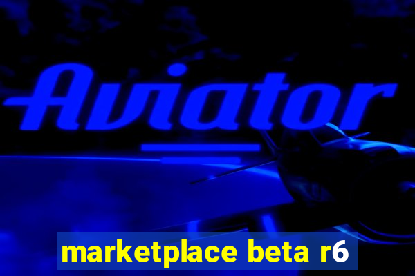 marketplace beta r6