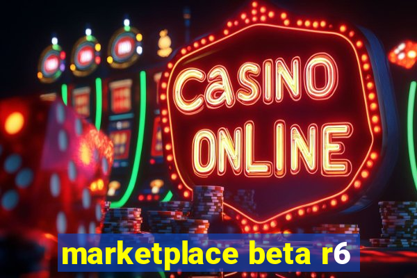 marketplace beta r6