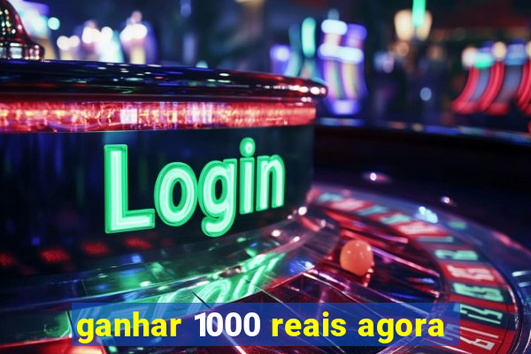 ganhar 1000 reais agora