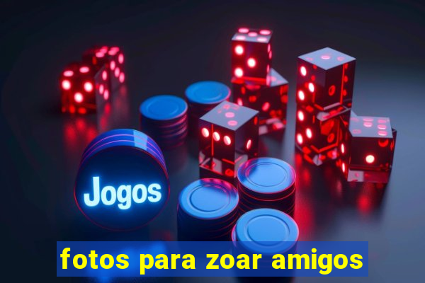 fotos para zoar amigos