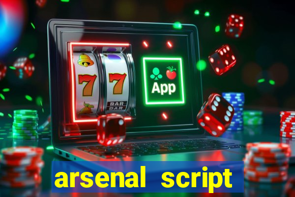 arsenal script pastebin 2022