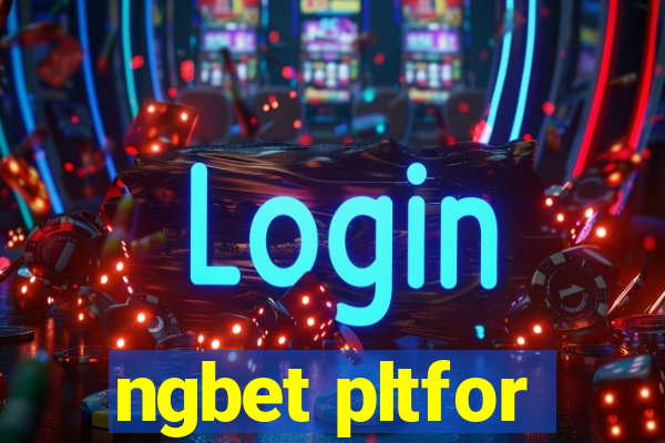 ngbet pltfor