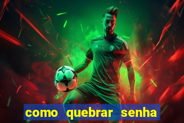 como quebrar senha do winrar