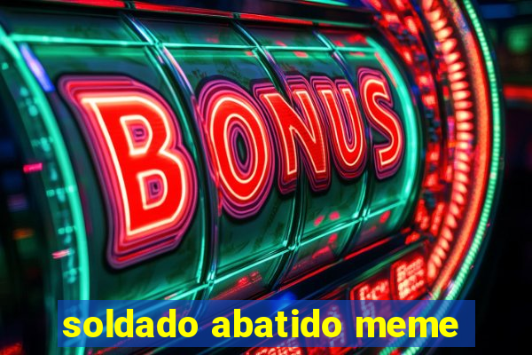 soldado abatido meme