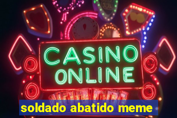 soldado abatido meme