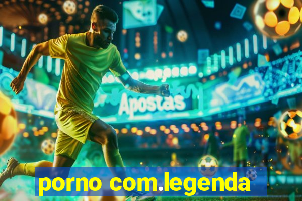 porno com.legenda