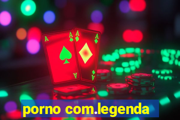 porno com.legenda