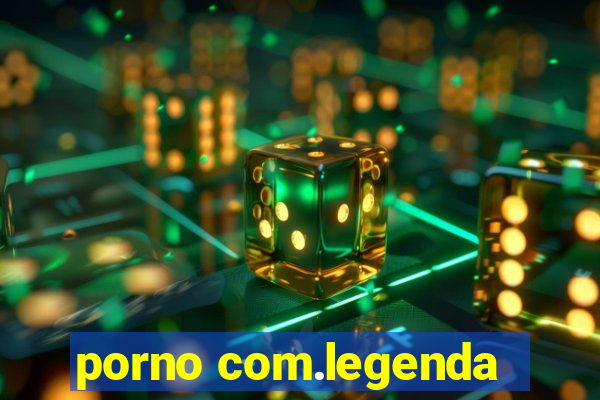 porno com.legenda