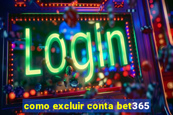 como excluir conta bet365