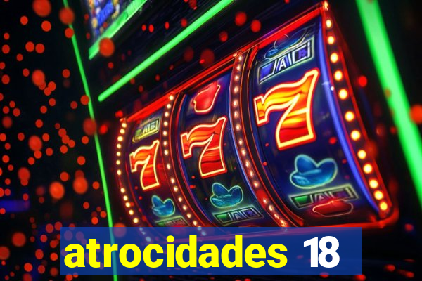 atrocidades 18